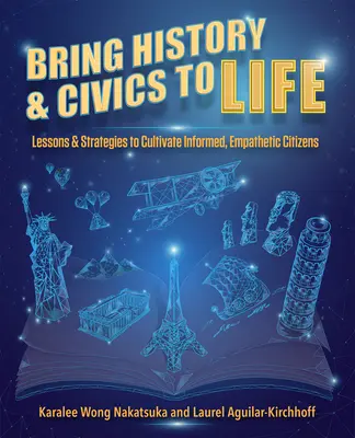 Bringing History and Civics to Life: Tanulságok és stratégiák a tájékozott, empatikus polgárok neveléséhez - Bring History and Civics to Life: Lessons and Strategies to Cultivate Informed, Empathetic Citizens