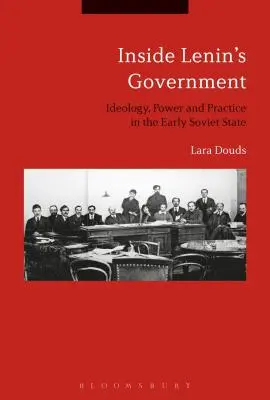 Lenin kormányának belsejében: Ideológia, hatalom és gyakorlat a korai szovjet államban - Inside Lenin's Government: Ideology, Power and Practice in the Early Soviet State