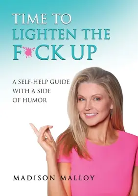 Itt az ideje, hogy könnyítsünk a F*ck Up-on: A Self-Help Guide With A Side Of Humor - Time to Lighten the F*ck Up: A Self-Help Guide With A Side Of Humor