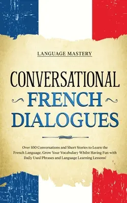 Conversational French Dialogues: Over 100 Conversations and Short Stories to Learn the French Language. Növelje szókincsét, miközben szórakozik a Da - Conversational French Dialogues: Over 100 Conversations and Short Stories to Learn the French Language. Grow Your Vocabulary Whilst Having Fun with Da