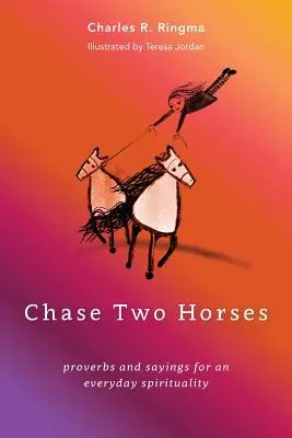 Chase Two Horses: közmondások és szólások a mindennapi lelkiségért - Chase Two Horses: proverbs and sayings for an everyday spirituality