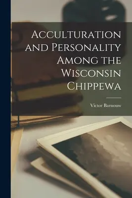 Akkulturáció és személyiség a wisconsini chippewák körében - Acculturation and Personality Among the Wisconsin Chippewa