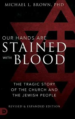 Vérrel szennyezett kezünk Felülvizsgált és kibővített kiadás: Az egyház és a zsidó nép tragikus története - Our Hands are Stained with Blood Revised and Expanded: The Tragic Story of the Church and the Jewish People