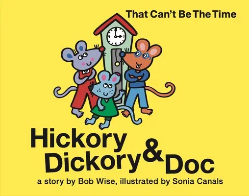 Hickory Dickory & Doc Ez nem lehet az az idő!: Három egér és órakészítő üzemük színes története - Hickory Dickory & Doc That Can't Be the Time!: A Colorful Story of Three Mice and Their Clock Making Factory