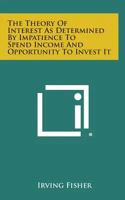 A kamat elmélete a jövedelem elköltésének türelmetlensége és a befektetés lehetősége alapján - The Theory of Interest as Determined by Impatience to Spend Income and Opportunity to Invest It