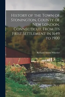 Stonington városának története, New London megye, Connecticut, az 1649-ben történt első letelepedéstől kezdve egészen 1900-ig - History of the Town of Stonington, County of New London, Connecticut, From Its Frist Settlement in 1649 to 1900