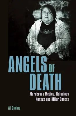 A halál angyalai: Gyilkos orvosok, aljas ápolónők és gyilkos ápolók - Angels of Death: Murderous Medics, Nefarious Nurses and Killer Carers