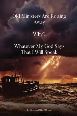 Az öreg miniszterek elrohadnak. Miért? Amit az én Istenem mond, azt kimondom - Old Ministers Are Rotting Away. Why? Whatever My God Says I Will Speak