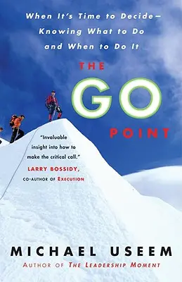 A Go Point: Amikor eljön a döntés ideje - Tudjuk, mit és mikor tegyünk. - The Go Point: When It's Time to Decide--Knowing What to Do and When to Do It