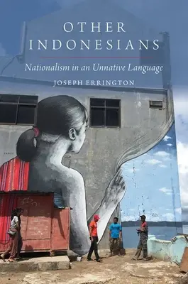 Más indonéziaiak: Nacionalizmus egy nem anyanyelven - Other Indonesians: Nationalism in an Unnative Language