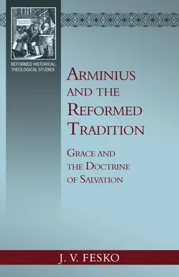 Arminius és a református hagyomány: A kegyelem és az üdvösség tana - Arminius and the Reformed Tradition: Grace and the Doctrine of Salvation