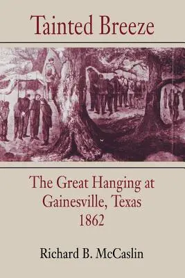 Tainted Breeze (Megfertőzött szellő): A nagy akasztás a texasi Gainesville-ben, 1862-ben - Tainted Breeze: The Great Hanging at Gainesville, Texas, 1862