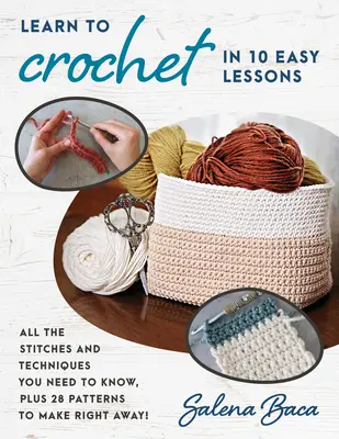 Tanulj meg horgolni 10 könnyű leckében: Minden szükséges öltés és technika, plusz 28 minta, amit azonnal elkészíthetsz! - Learn to Crochet in 10 Easy Lessons: All the Stitches and Techniques You Need to Know, Plus 28 Patterns to Make Right Away!