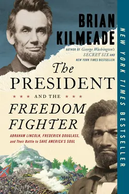 Az elnök és a szabadságharcos: Abraham Lincoln, Frederick Douglass és az Amerika lelkének megmentéséért folytatott harcuk - The President and the Freedom Fighter: Abraham Lincoln, Frederick Douglass, and Their Battle to Save America's Soul