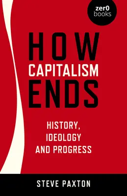 Hogyan ér véget a kapitalizmus: történelem, ideológia és haladás - How Capitalism Ends: History, Ideology and Progress