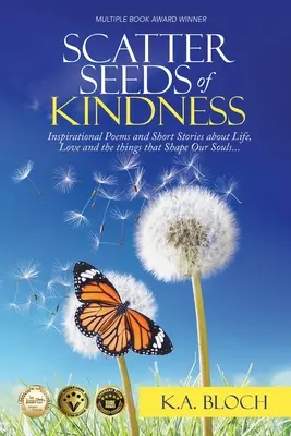 Scatter Seeds of Kindness: Inspiráló versek és rövid történetek az életről, a szerelemről és a lelkünket formáló dolgokról - Scatter Seeds of Kindness: Inspirational Poems and Short Stories About Life, Love, and the Things That Shape Our Souls