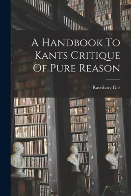 A Handbook To Kants Critique Of Pure Reason (A tiszta ész kritikája) - A Handbook To Kants Critique Of Pure Reason