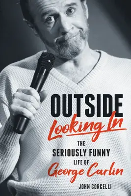 Kívülről nézve: George Carlin komolyan mulatságos élete és munkássága. - Outside Looking in: The Seriously Funny Life and Work of George Carlin