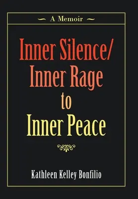 Belső csend/ Belső haragtól a belső békéig: Egy memoár - Inner Silence/Inner Rage to Inner Peace: A Memoir