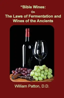 Bibliai borok: Az erjesztés törvényei és az ősök borai - Bible Wines: The Laws of Fermentation and Wines of the Ancients