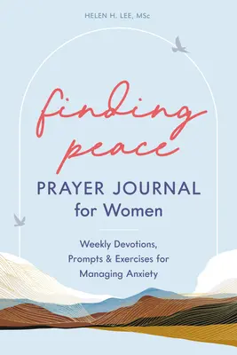 A béke megtalálása: Imanapló nőknek: Heti áhítatok, felszólítások és gyakorlatok a szorongás kezeléséhez - Finding Peace: Prayer Journal for Women: Weekly Devotions, Prompts, and Exercises for Managing Anxiety