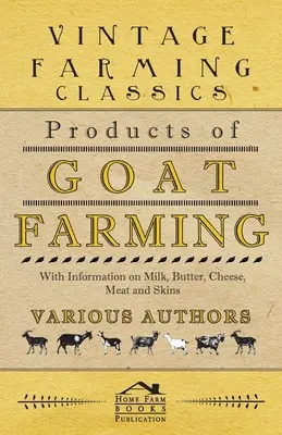 A kecsketenyésztés termékei - A tejre, vajra, sajtra, húsra és bőrre vonatkozó információkkal - Products of Goat Farming - With Information on Milk, Butter, Cheese, Meat and Skins