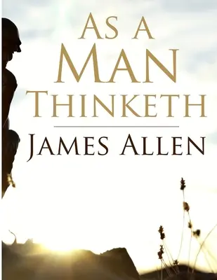 Ahogy az ember gondolkodik: A helyes gondolkodás az uralom, a nyugalom az erő. - As a Man Thinketh: Self-control is strength, Right Thought is mastery, Calmness is power