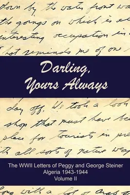 Drágám, Mindig a tiéd: Peggy és George Steiner második világháborús levelei, Algéria 1943-1944 - Darling, Yours Always: The WWII Letters of Peggy and George Steiner, Algeria 1943-1944