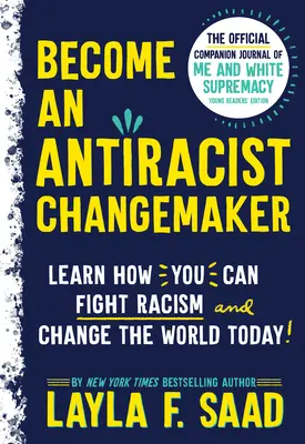 Legyél antirasszista Changemaker: Az Én és a fehér felsőbbrendűség hivatalos társfolyóirata Ifjúsági kiadás - Become an Antiracist Changemaker: The Official Companion Journal of Me and White Supremacy Young Readers' Edition