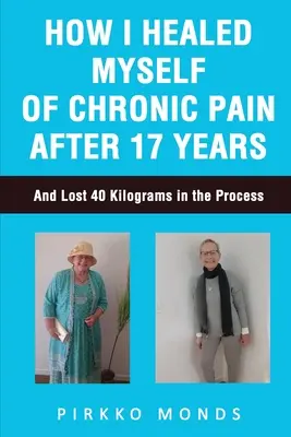 Hogyan gyógyultam meg a krónikus fájdalomból 17 év után - How I Healed Myself of Chronic Pain after 17 Years