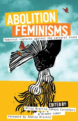 Abolition Feminisms Vol. 2: Feminista szakadások a karcerális állam ellen - Abolition Feminisms Vol. 2: Feminist Ruptures Against the Carceral State