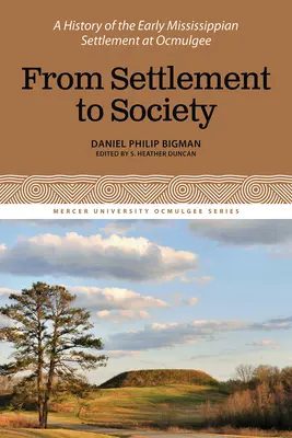 A településtől a társadalomig: A korai Mississippi település története Ocmulgee-ben, 3. kötet - From Settlement to Society: A History of the Early Mississippian Settlement at Ocmulgee, Volume 3