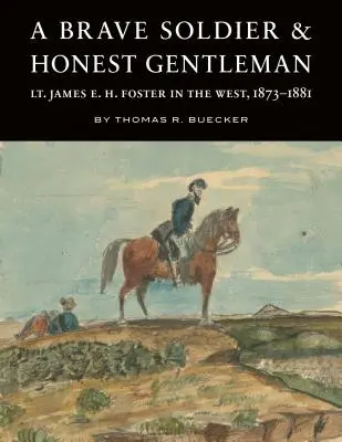 Egy bátor katona és becsületes úriember: James E. H. Foster hadnagy a nyugati parton, 1873-1881 - A Brave Soldier and Honest Gentleman: Lt. James E. H. Foster in the West, 1873-1881