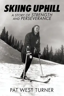 Síelés hegynek felfelé: Az erő és a kitartás története: A - Skiing Uphill: A Story of Strength and Perseverance: A