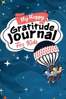 Az én boldog hálanaplóm gyerekeknek: Hála naplókönyv Prompts for a Better Life and Self Growth, Mindfulness Journal Diary for Boys and Gir - My Happy Gratitude Journal for Kids: Gratitude Journal Book with Prompts for a Better Life and Self Growth, Mindfulness Journal Diary for Boys and Gir