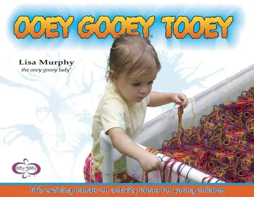 Ooey Gooey(r) Tooey: 140 izgalmas kézzelfogható tevékenységötlet kisgyerekeknek - Ooey Gooey(r) Tooey: 140 Exciting Hands-On Activity Ideas for Young Children