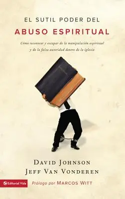 A lelki visszaélés finom hatalma: Hogyan ismerjük fel és szabaduljunk meg a lelki manipulációtól és a hamis tekintélytől az egyházon belül = The Subtle - El sutil poder del abuso espiritual: Cmo reconocer y escapar de la manipulacin espiritual y de la falsa autoridad dentro de la iglesia = The Subtle