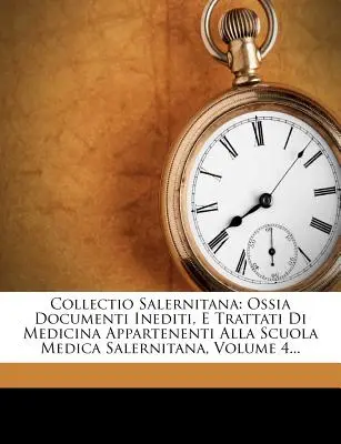 Collectio Salernitana: Ossia Documenti Inediti, E Trattati Di Medicina Appartenenti Alla Scuola Medica Salernitana, 4. kötet... - Collectio Salernitana: Ossia Documenti Inediti, E Trattati Di Medicina Appartenenti Alla Scuola Medica Salernitana, Volume 4...