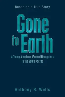 Gone to Earth - Egy fiatal amerikai nő eltűnt a Csendes-óceán déli részén: igaz történet alapján - Gone to Earth a Young American Woman Disappears in the South Pacific: Based on a True Story