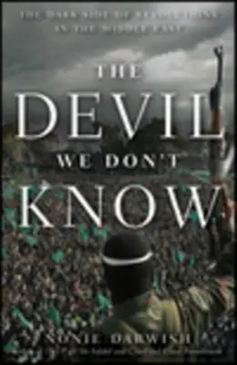 Az ördög, akit nem ismerünk: A közel-keleti forradalmak sötét oldala - The Devil We Don't Know: The Dark Side of Revolutions in the Middle East