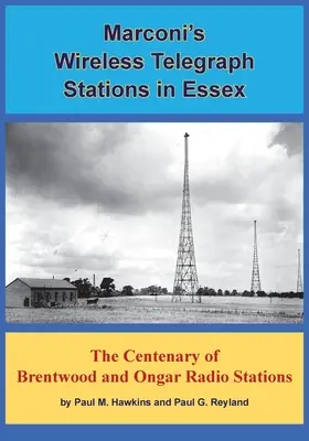 Marconi vezeték nélküli távíróállomásai Essexben: A brentwoodi és ongari rádióállomások századik évfordulója - Marconi's Wireless Telegraph Stations in Essex: The Centenary of Brentwood and Ongar Radio Stations