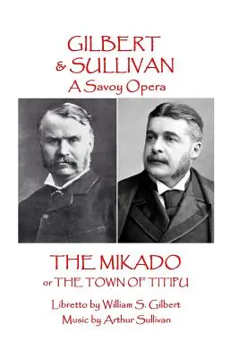 W.S. Gilbert & Arthur Sullivan - The Mikado: avagy Titipu városa - W.S Gilbert & Arthur Sullivan - The Mikado: or The Town of Titipu