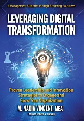 A digitális átalakulás kihasználása: Bevált vezetési és innovációs stratégiák a szervezet bevonásához és növekedéséhez - Leveraging Digital Transformation: Proven Leadership and Innovation Strategies to Engage and Grow Your Organization