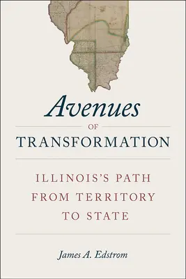 Az átalakulás útjai: Illinois útja a területtől az államig - Avenues of Transformation: Illinois's Path from Territory to State