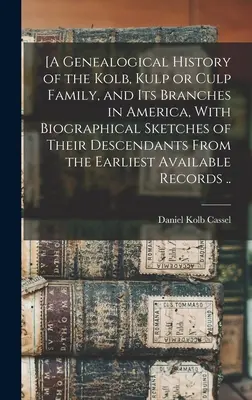 [A Kolb, Kulp vagy Culp család és amerikai ágainak genealógiai története, leszármazottaik életrajzi vázlataival a korábbiaktól kezdve. - [A Genealogical History of the Kolb, Kulp or Culp Family, and its Branches in America, With Biographical Sketches of Their Descendants From the Earlie