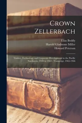 Crown Zellerbach: Timber, Technology and Corporate Development in the Pacific Northwest, 1920-1965: Átirat, 1965-1966 - Crown Zellerbach: Timber, Technology and Corporate Development in the Pacific Northwest, 1920 to 1965: Transcript, 1965-1966