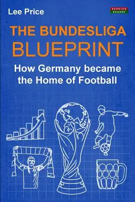 A Bundesliga tervrajza: Hogyan lett Németország a futball hazája - The Bundesliga Blueprint: How Germany became the Home of Football