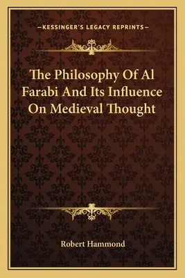 Al Farabi filozófiája és hatása a középkori gondolkodásra - The Philosophy of Al Farabi and Its Influence on Medieval Thought