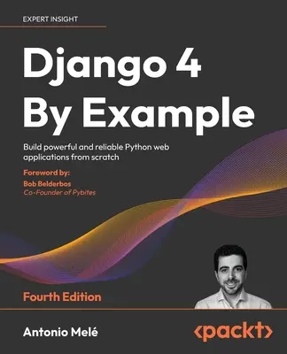 Django 4 By Example - Negyedik kiadás: Erőteljes és megbízható Python webalkalmazások építése a semmiből - Django 4 By Example - Fourth Edition: Build powerful and reliable Python web applications from scratch