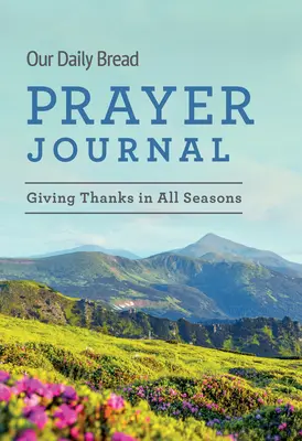 A mi mindennapi kenyerünk imanaplója: Hálát adni minden évszakban - Our Daily Bread Prayer Journal: Giving Thanks in All Seasons